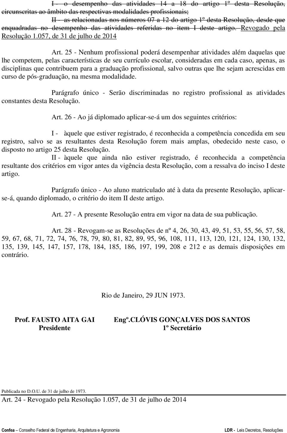 25 - Nenhum profissional poderá desempenhar atividades além daquelas que lhe competem, pelas características de seu currículo escolar, consideradas em cada caso, apenas, as disciplinas que contribuem