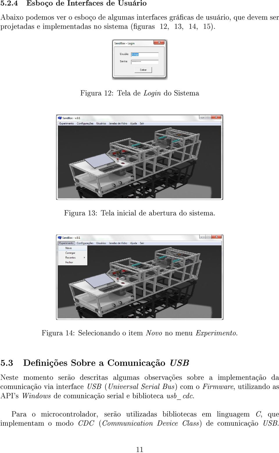 3 Denições Sobre a Comunicação USB Neste momento serão descritas algumas observações sobre a implementação da comunicação via interface USB (Universal Serial Bus) com o Firmware,