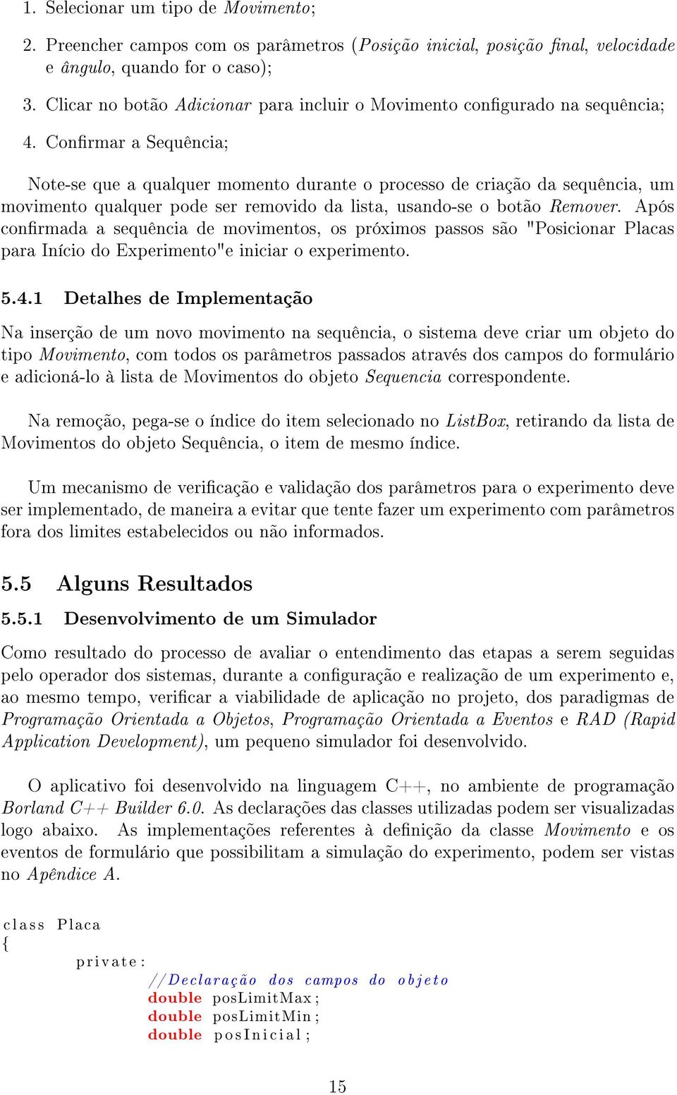 Conrmar a Sequência; Note-se que a qualquer momento durante o processo de criação da sequência, um movimento qualquer pode ser removido da lista, usando-se o botão Remover.