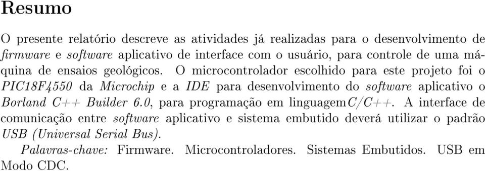 O microcontrolador escolhido para este projeto foi o PIC18F4550 da Microchip e a IDE para desenvolvimento do software aplicativo o Borland C++