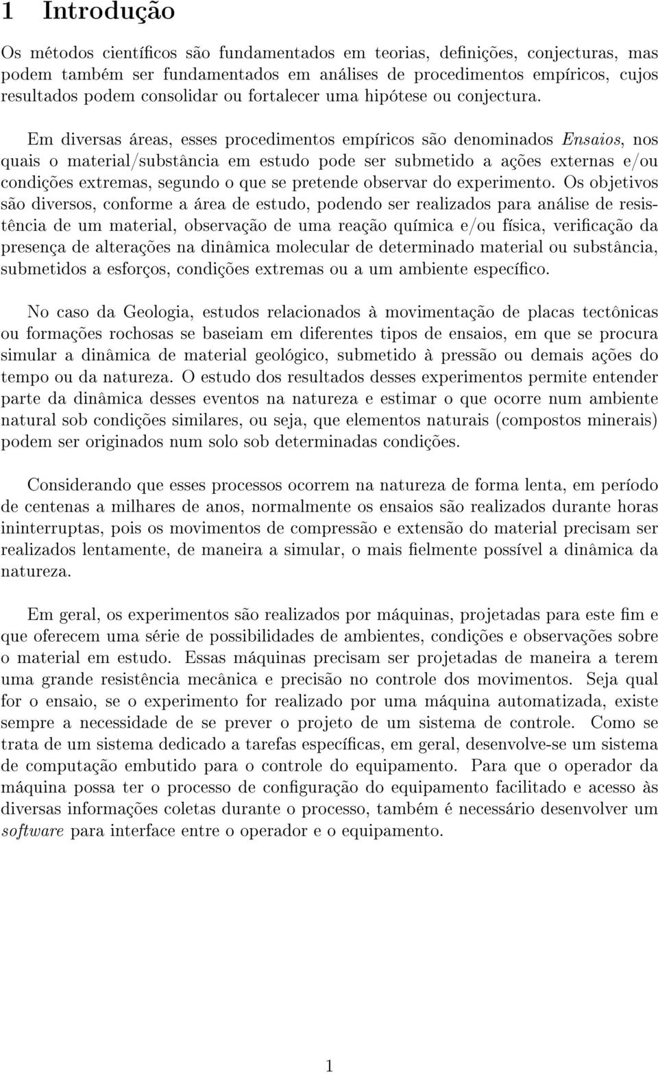 Em diversas áreas, esses procedimentos empíricos são denominados Ensaios, nos quais o material/substância em estudo pode ser submetido a ações externas e/ou condições extremas, segundo o que se