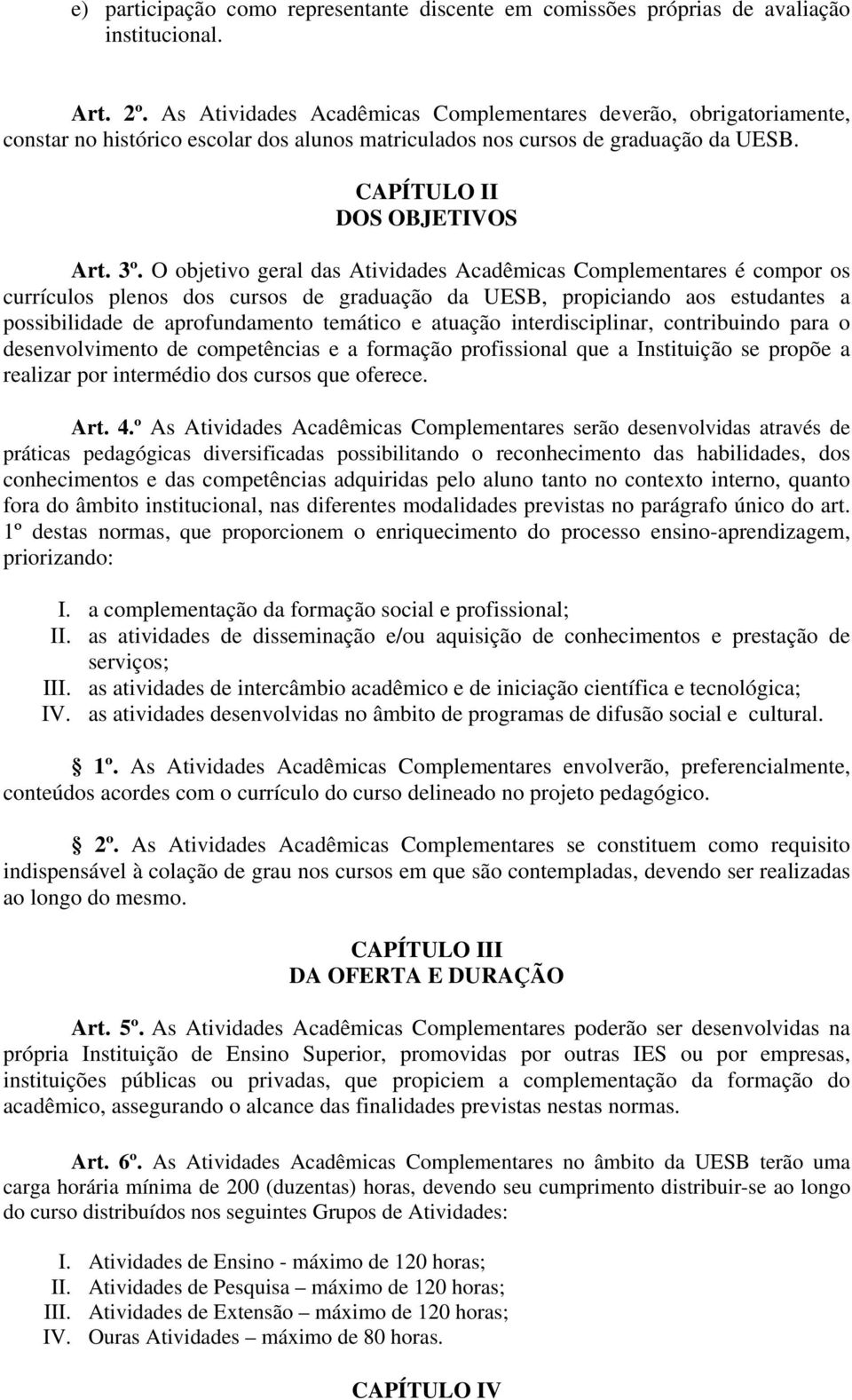 O objetivo geral das Atividades Acadêmicas Complementares é compor os currículos plenos dos cursos de graduação da UESB, propiciando aos estudantes a possibilidade de aprofundamento temático e