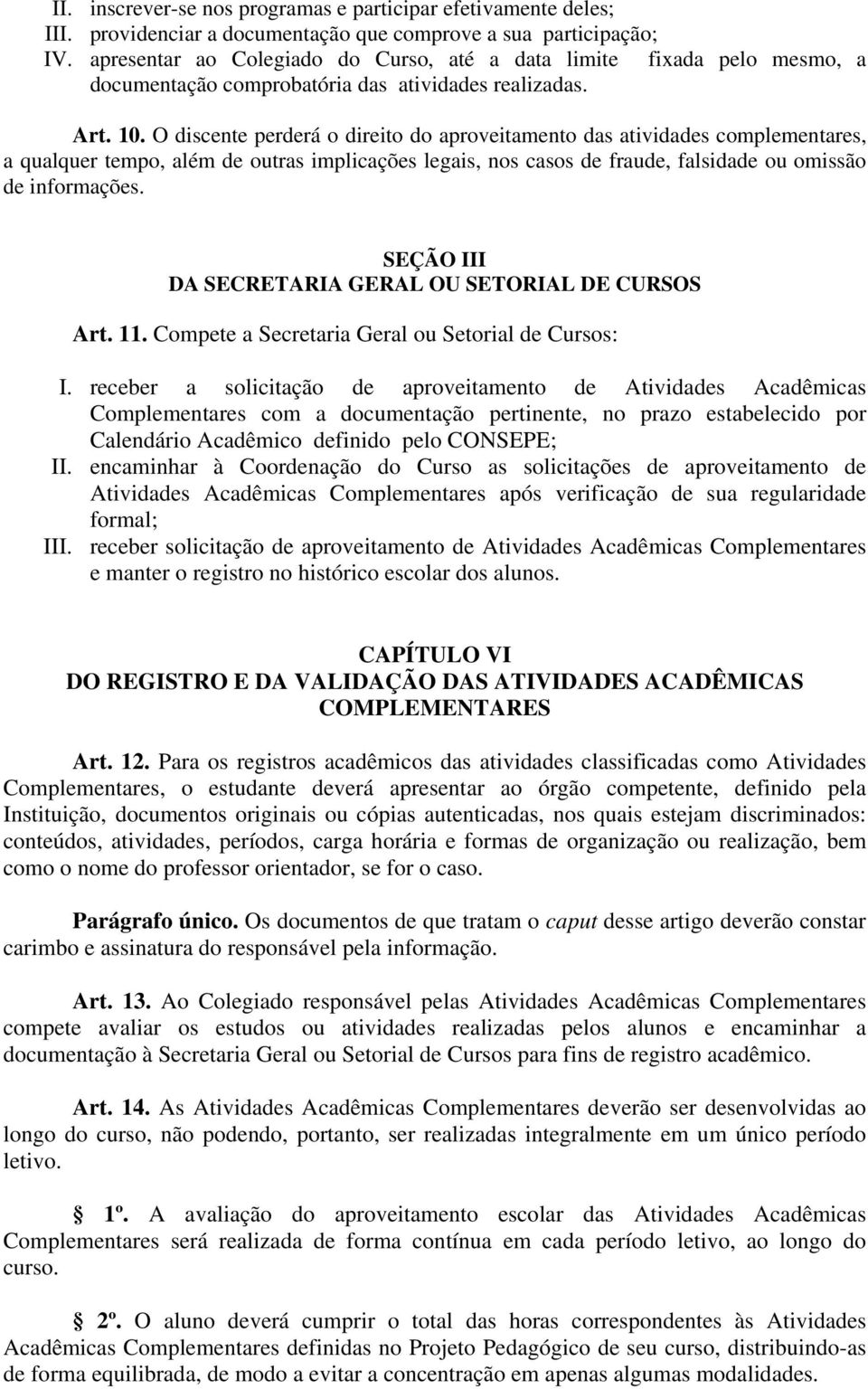 O discente perderá o direito do aproveitamento das atividades complementares, a qualquer tempo, além de outras implicações legais, nos casos de fraude, falsidade ou omissão de informações.