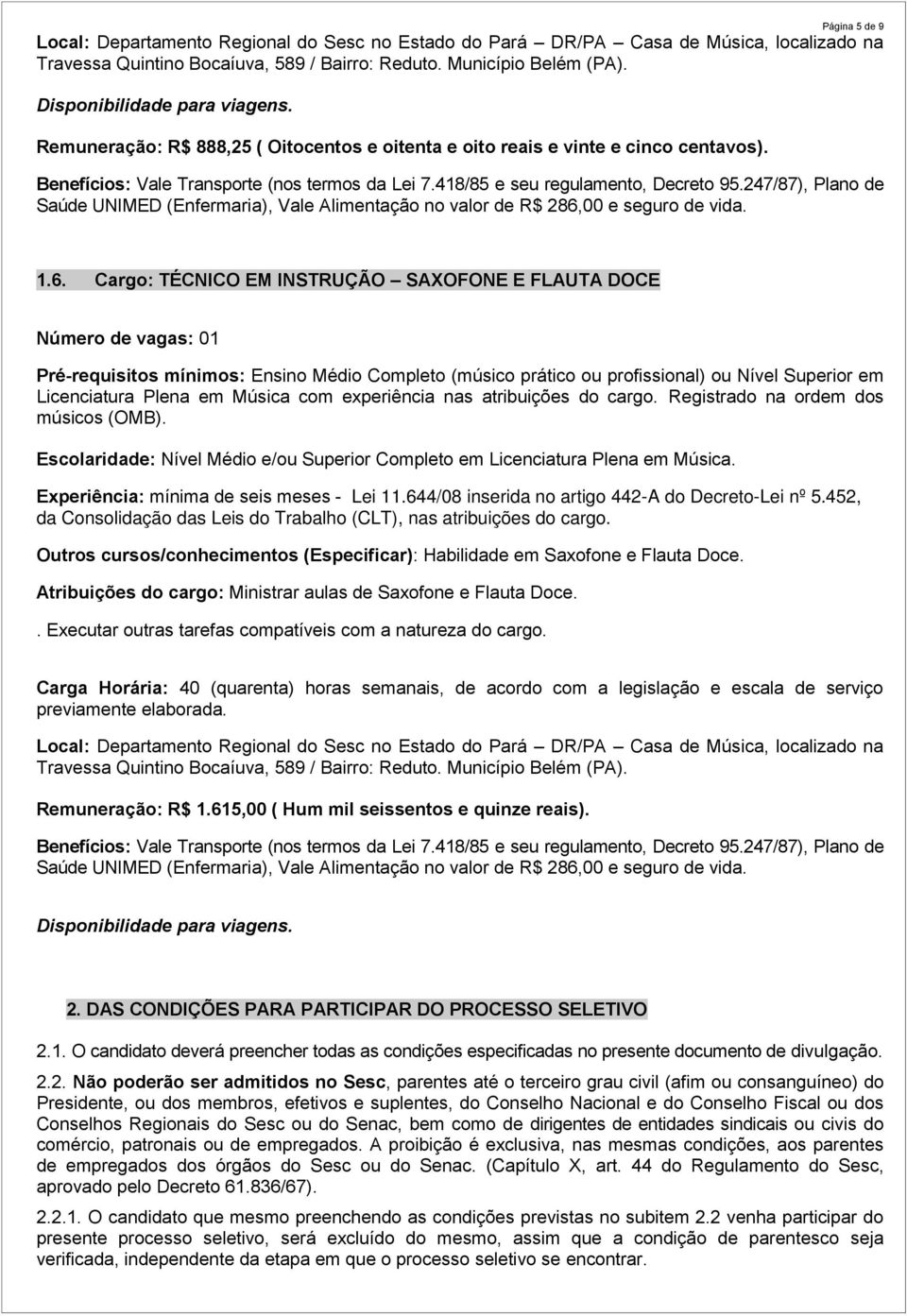 Cargo: TÉCNICO EM INSTRUÇÃO SAXOFONE E FLAUTA DOCE Pré-requisitos mínimos: Ensino Médio Completo (músico prático ou profissional) ou Nível Superior em Licenciatura Plena em Música com experiência nas