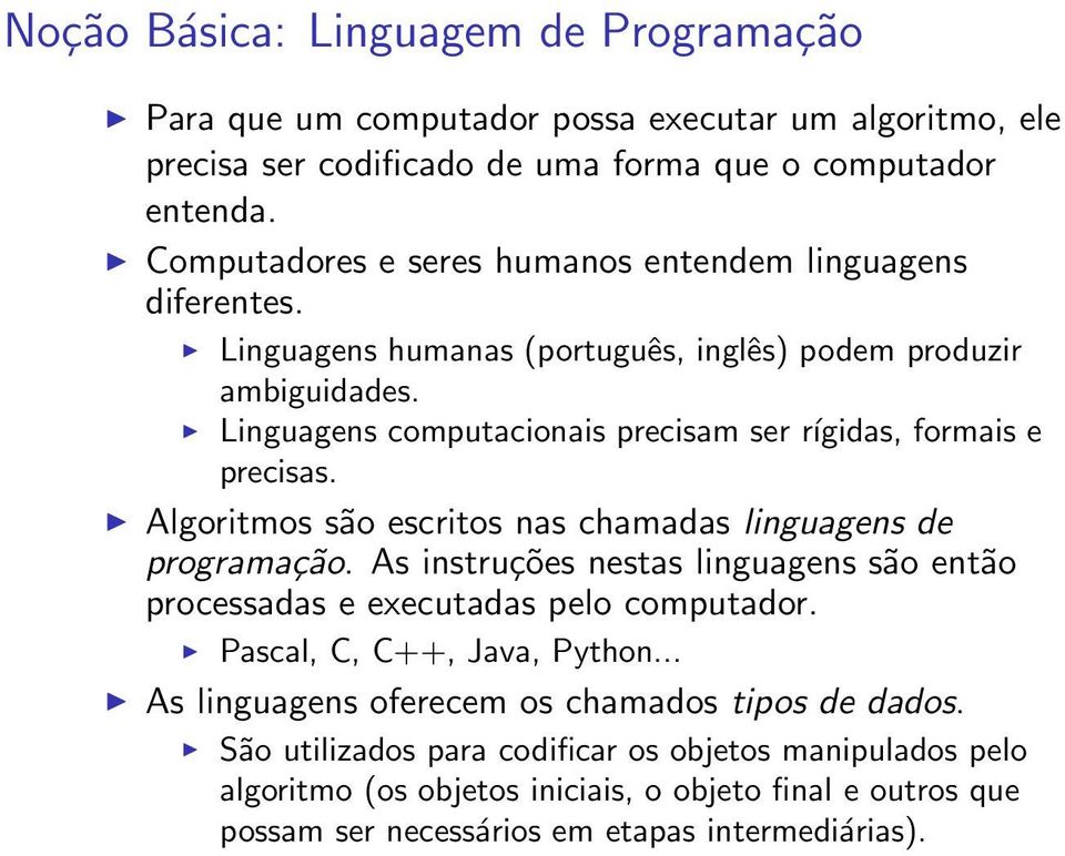 Linguagens computacionais precisam ser rígidas, formais e precisas. Algoritmos são escritos nas chamadas linguagens de programação.