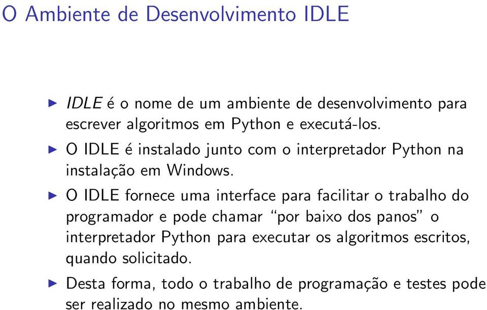 O IDLE fornece uma interface para facilitar o trabalho do programador e pode chamar por baixo dos panos o interpretador
