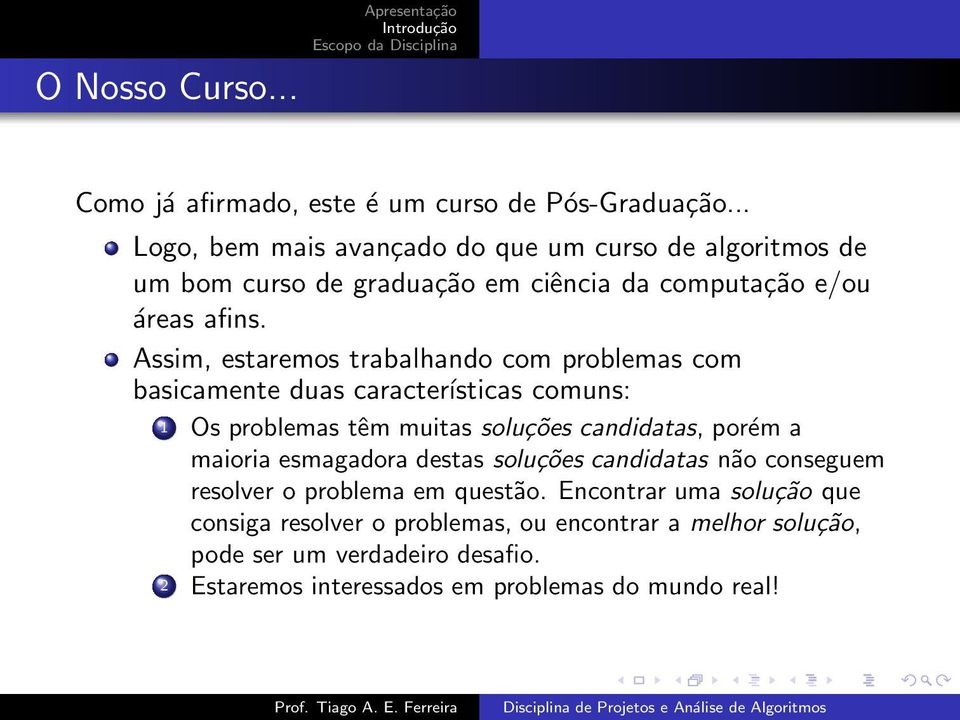 Assim, estaremos trabalhando com problemas com basicamente duas características comuns: 1 Os problemas têm muitas soluções candidatas, porém a maioria