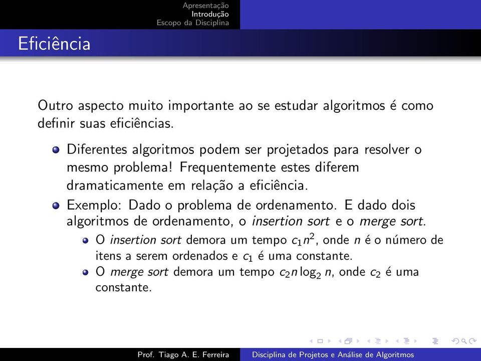 Frequentemente estes diferem dramaticamente em relação a eficiência. Exemplo: Dado o problema de ordenamento.