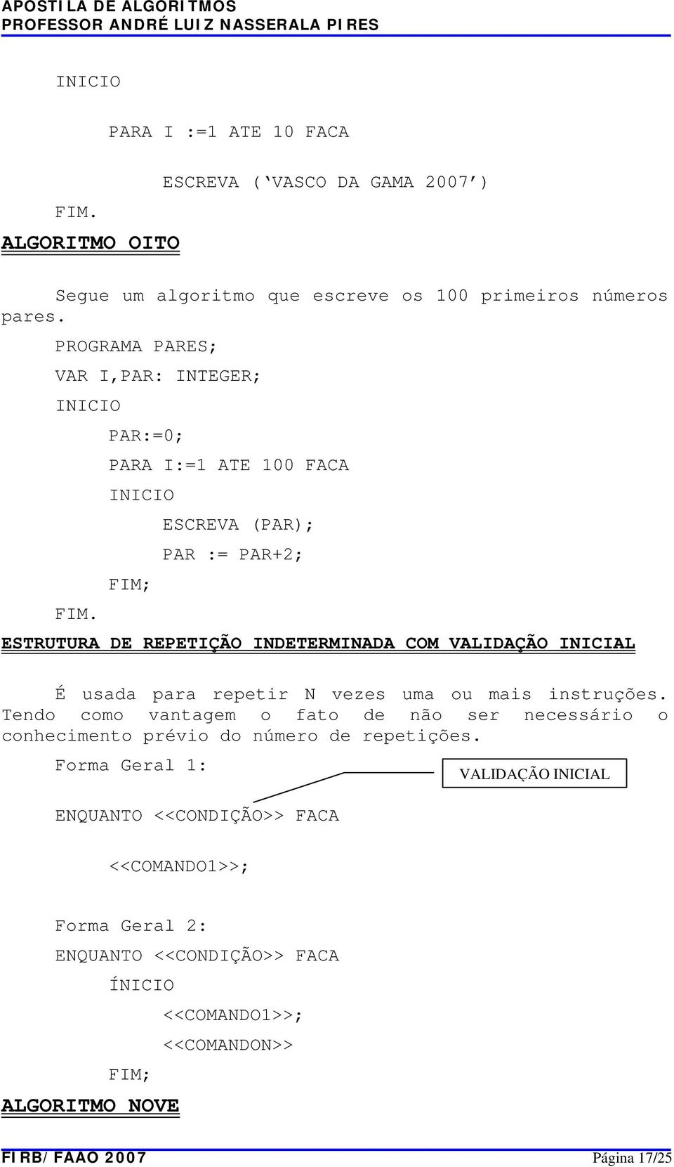 É usada para repetir N vezes uma ou mais instruções. Tendo como vantagem o fato de não ser necessário o conhecimento prévio do número de repetições.