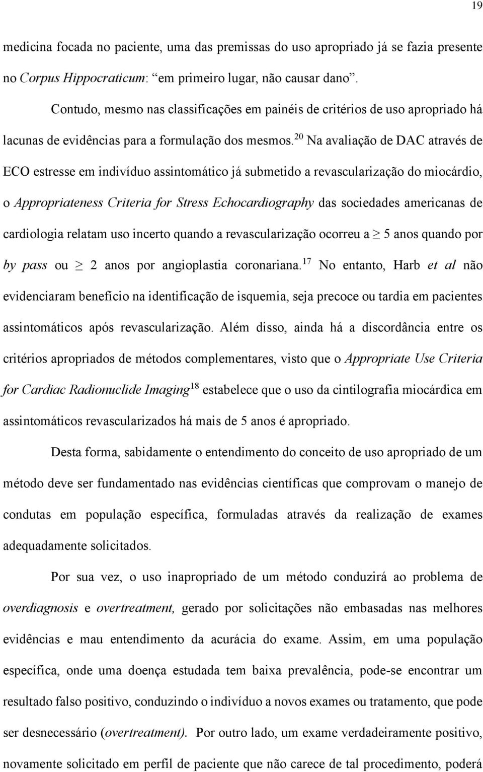 20 Na avaliação de DAC através de ECO estresse em indivíduo assintomático já submetido a revascularização do miocárdio, o Appropriateness Criteria for Stress Echocardiography das sociedades