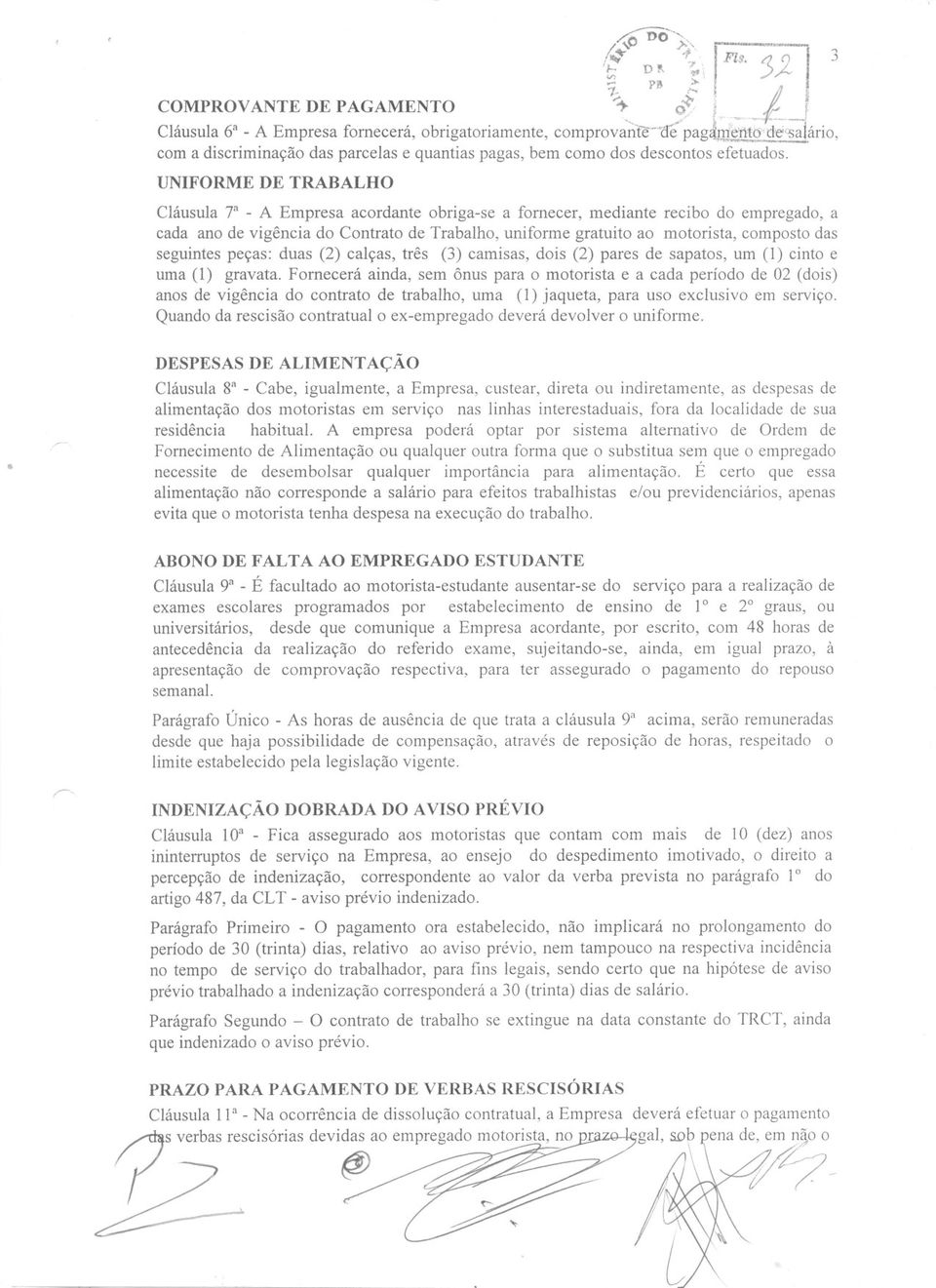 pagas, bem como dos descontos efetuados UNIFORME DE TRABALHO Cláusula 7a - A Empresa acordante obriga-se a fornecer, mediante recibo do empregado, a cada ano de vigência do Contrato de Trabalho,