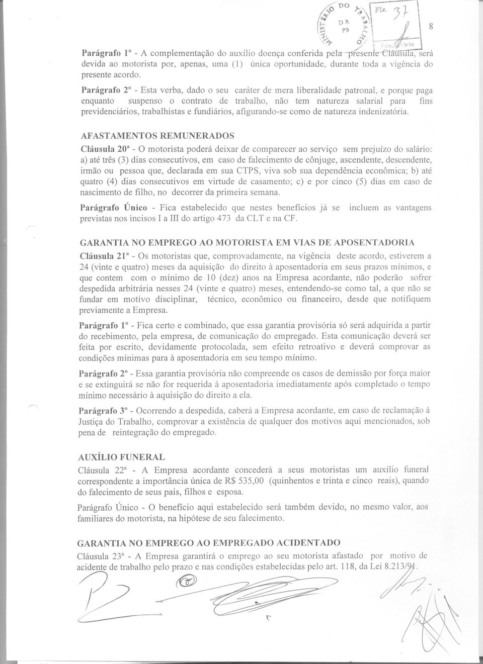 natureza salarial para fins previdenciários, trabalhistas e fundiários, afigurando-se como de natureza indenizatória AFASTAMENTOS REMUNERADOS Cláusula 203- O motorista poderá deixar de comparecer ao