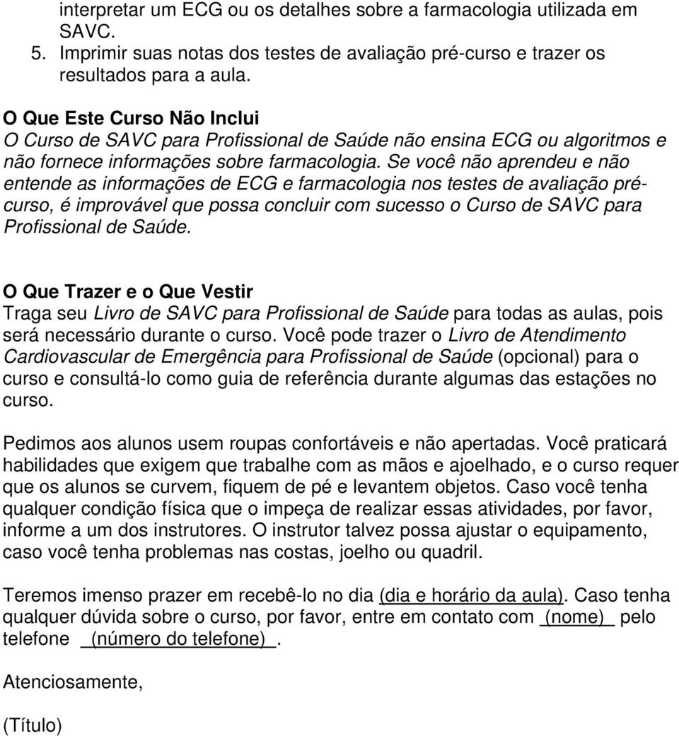 Se você não aprendeu e não entende as informações de ECG e farmacologia nos testes de avaliação précurso, é improvável que possa concluir com sucesso o Curso de SAVC para Profissional de Saúde.