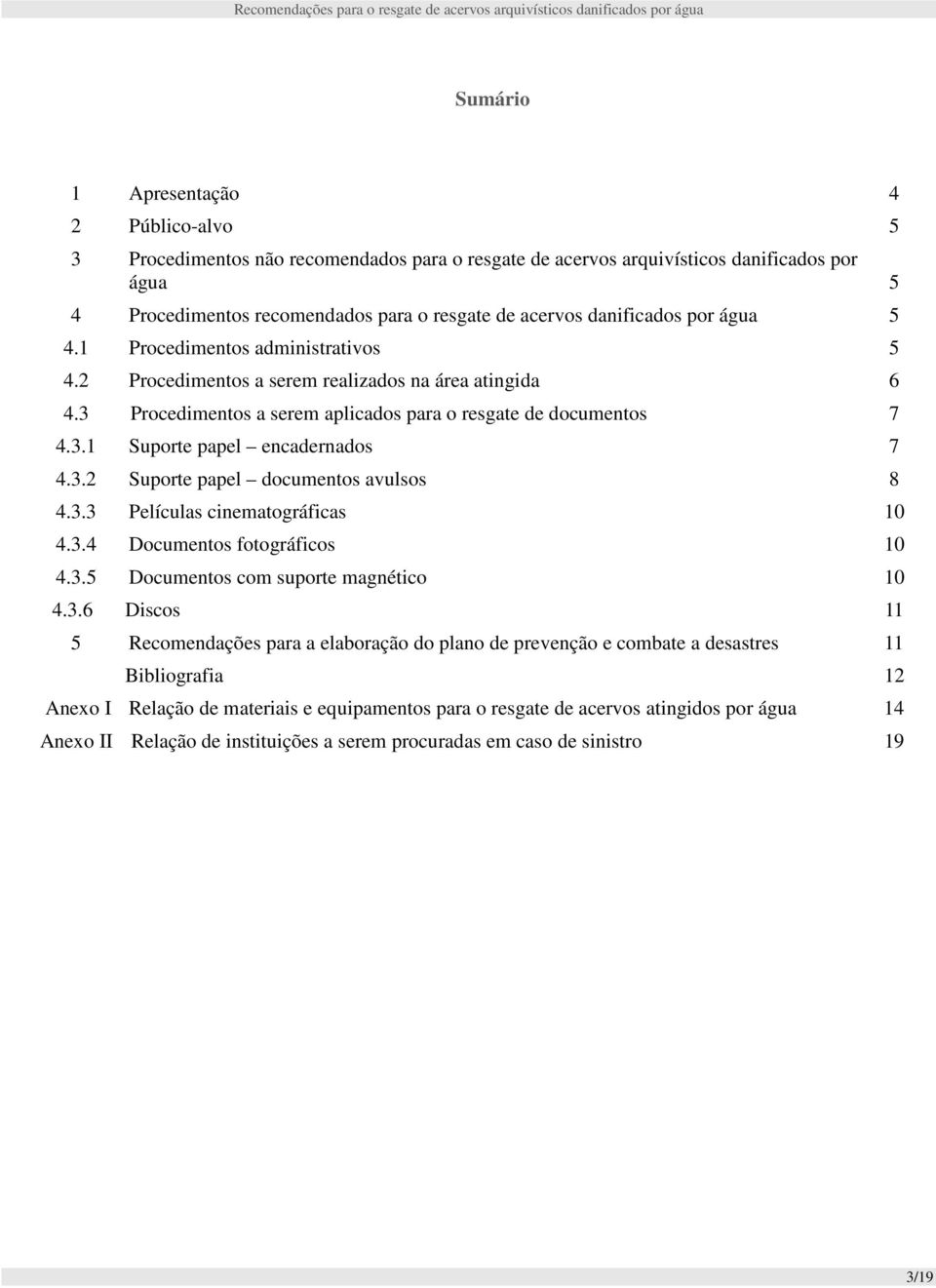 3.2 Suporte papel documentos avulsos 8 4.3.3 Películas cinematográficas 10 4.3.4 Documentos fotográficos 10 4.3.5 Documentos com suporte magnético 10 4.3.6 Discos 11 5 Recomendações para a elaboração