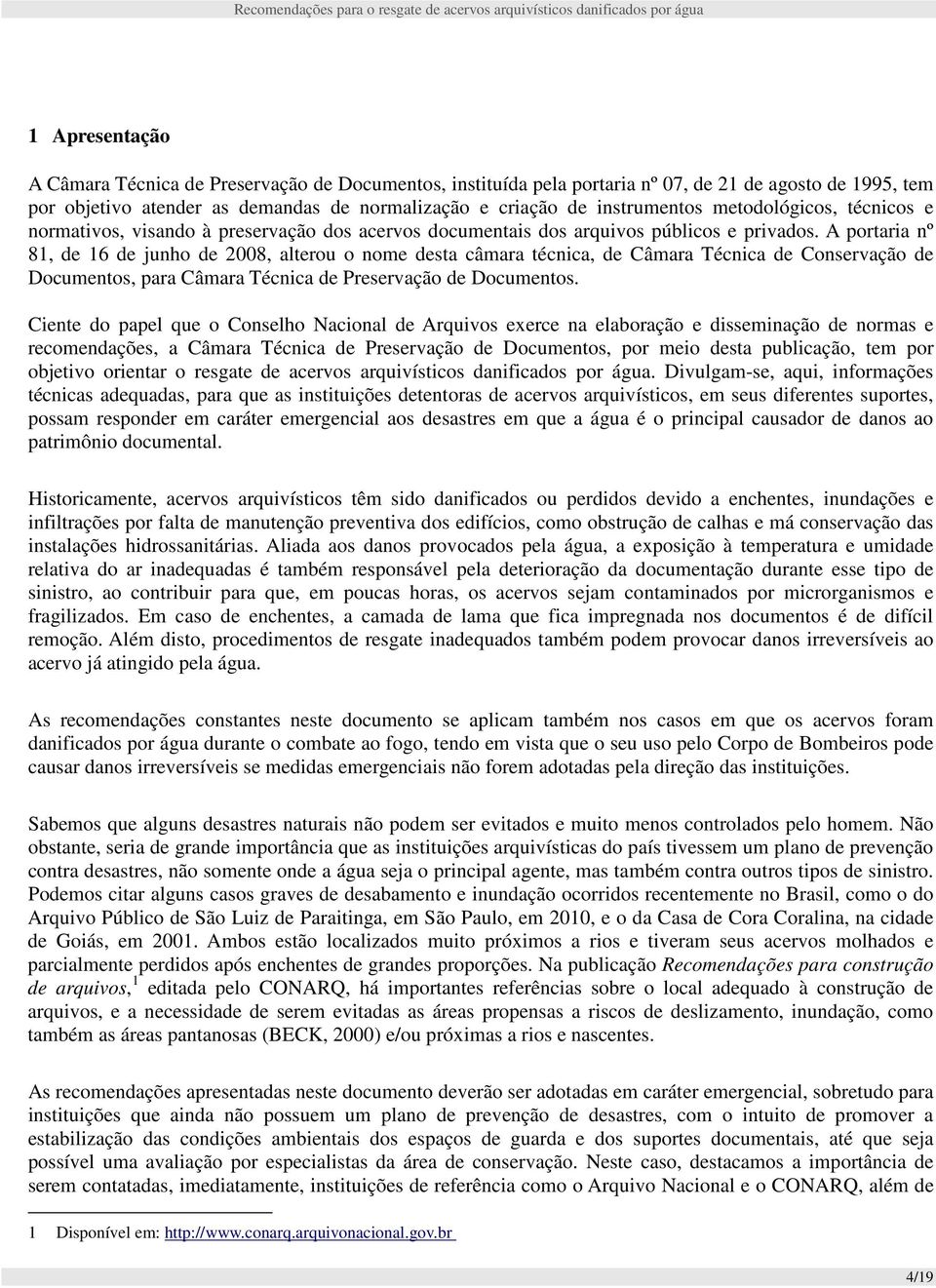 A portaria nº 81, de 16 de junho de 2008, alterou o nome desta câmara técnica, de Câmara Técnica de Conservação de Documentos, para Câmara Técnica de Preservação de Documentos.