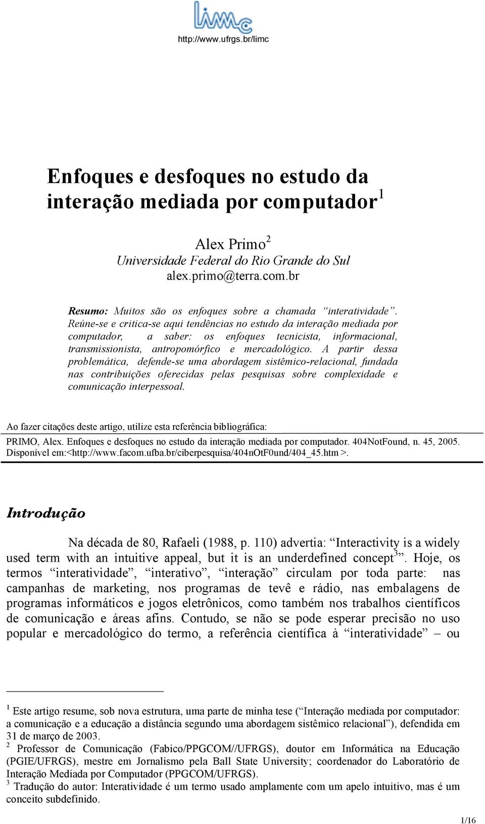 A partir dessa problemática, defende-se uma abordagem sistêmico-relacional, fundada nas contribuições oferecidas pelas pesquisas sobre complexidade e comunicação interpessoal.