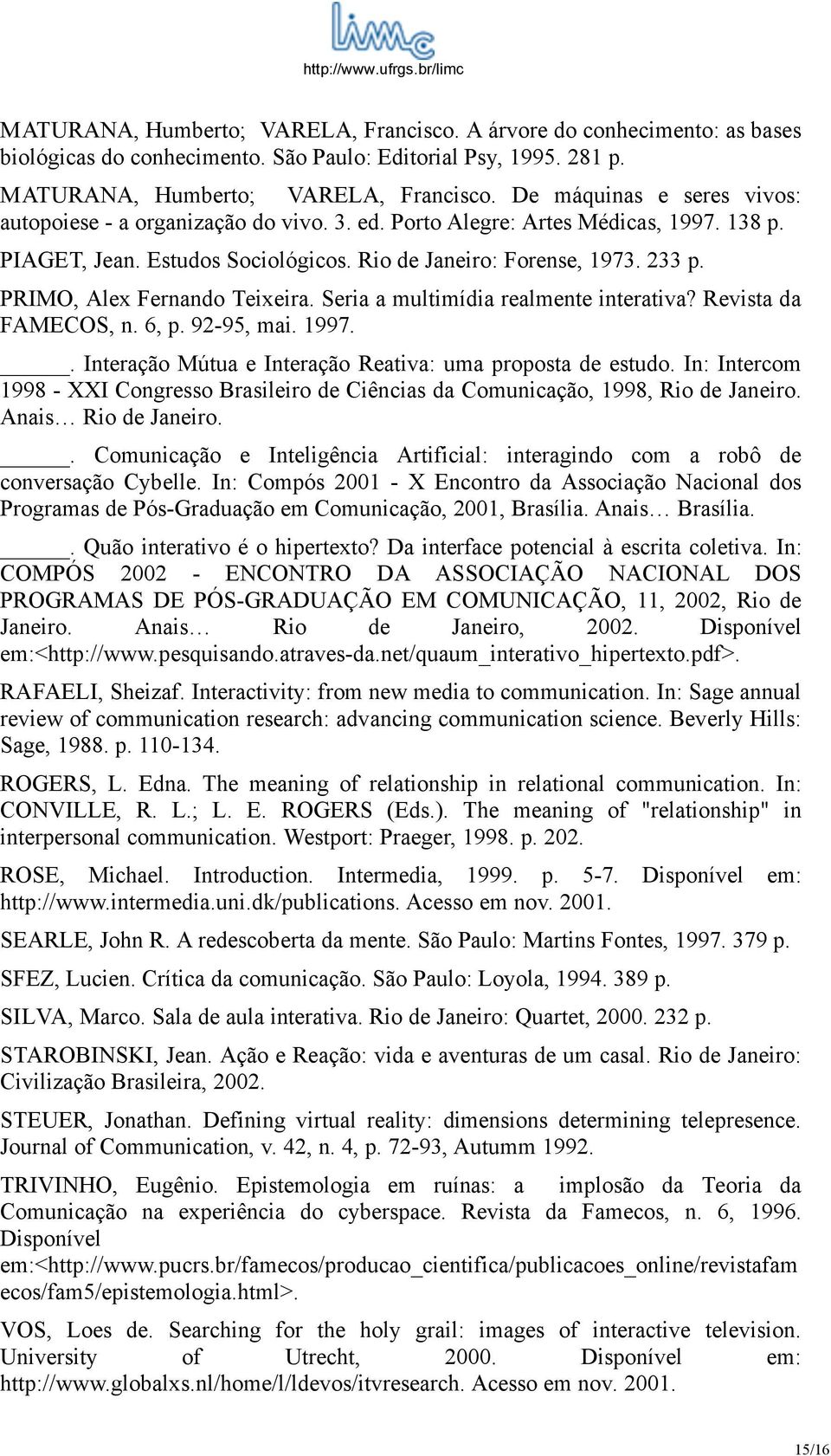 PRIMO, Alex Fernando Teixeira. Seria a multimídia realmente interativa? Revista da FAMECOS, n. 6, p. 92-95, mai. 1997.. Interação Mútua e Interação Reativa: uma proposta de estudo.