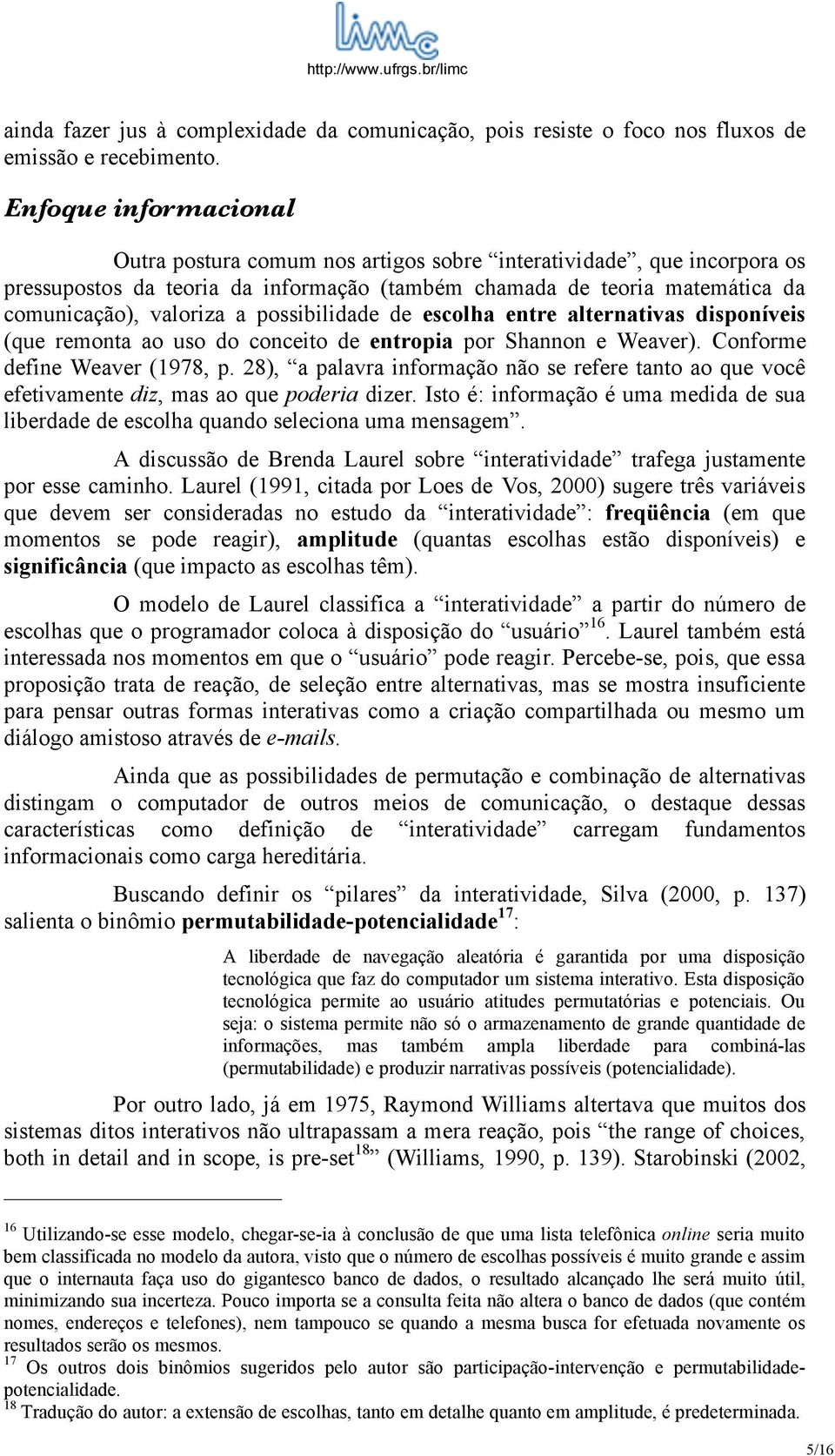 possibilidade de escolha entre alternativas disponíveis (que remonta ao uso do conceito de entropia por Shannon e Weaver). Conforme define Weaver (1978, p.