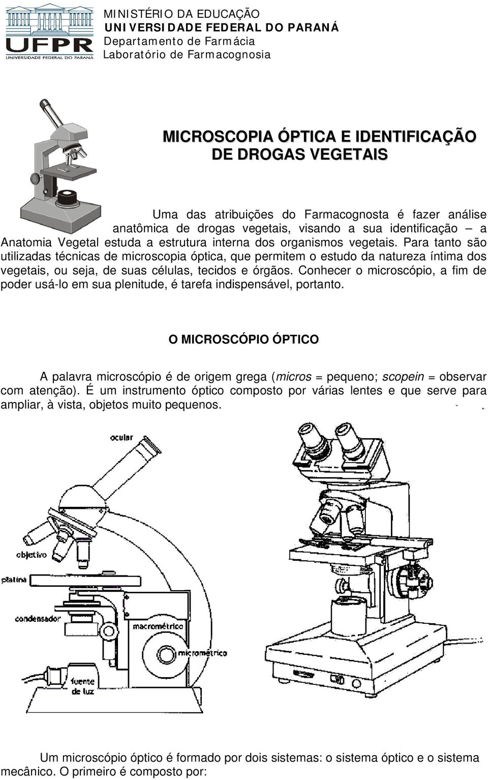 Para tanto são utilizadas técnicas de microscopia óptica, que permitem o estudo da natureza íntima dos vegetais, ou seja, de suas células, tecidos e órgãos.