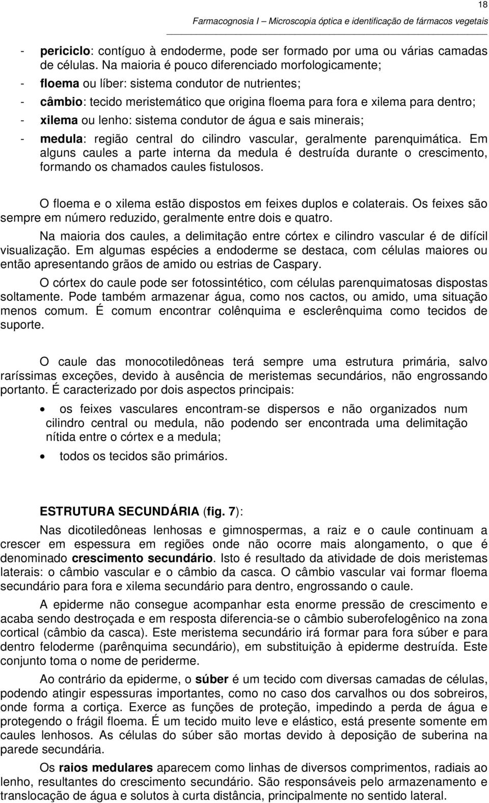 lenho: sistema condutor de água e sais minerais; - medula: região central do cilindro vascular, geralmente parenquimática.