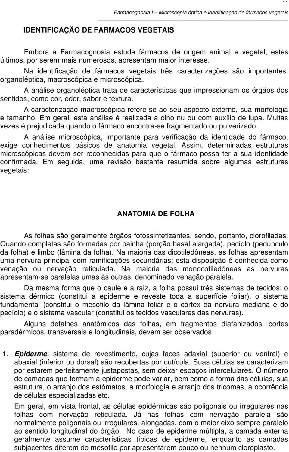 A análise organoléptica trata de características que impressionam os órgãos dos sentidos, como cor, odor, sabor e textura.