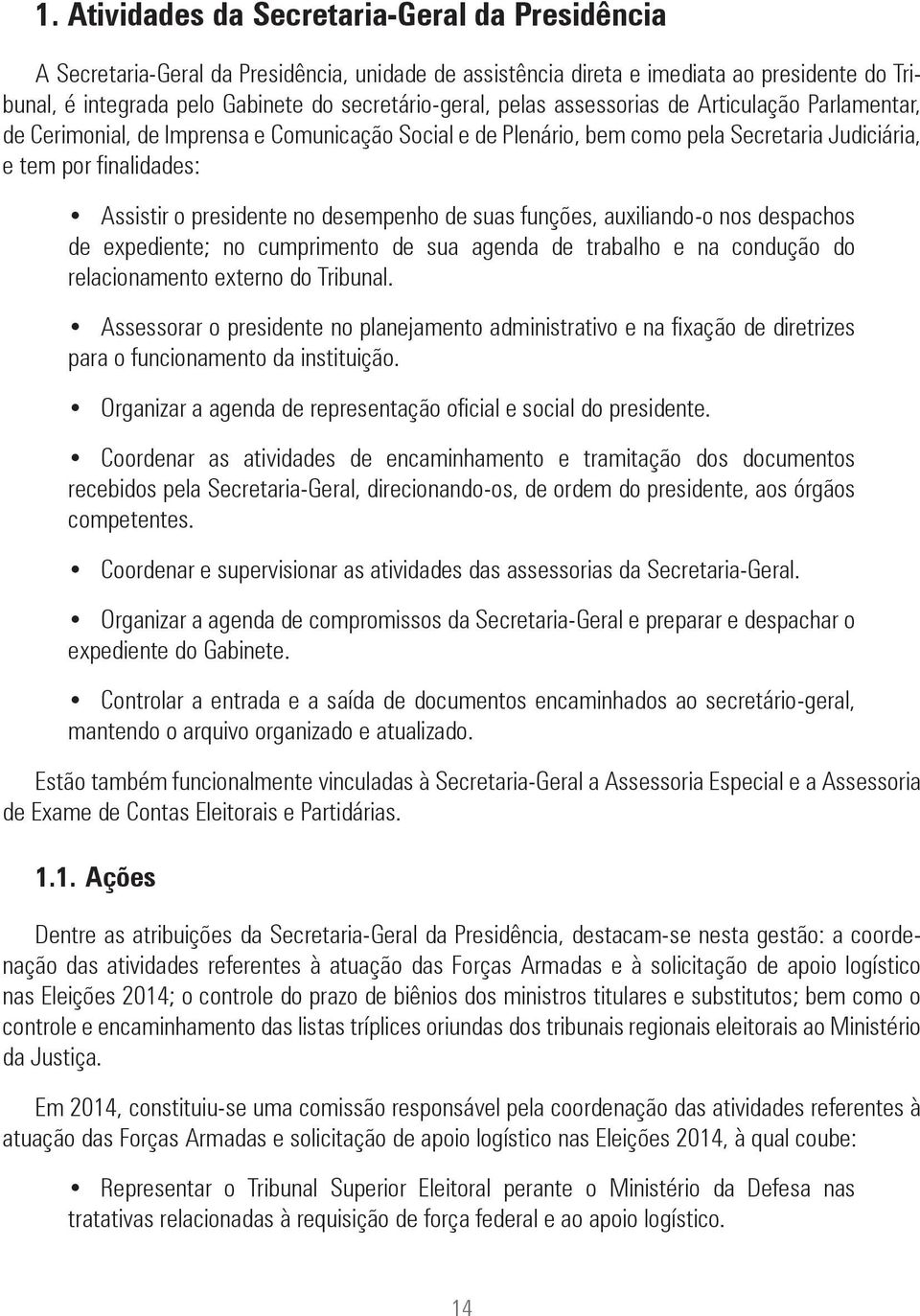 desempenho de suas funções, auxiliando-o nos despachos de expediente; no cumprimento de sua agenda de trabalho e na condução do relacionamento externo do Tribunal.