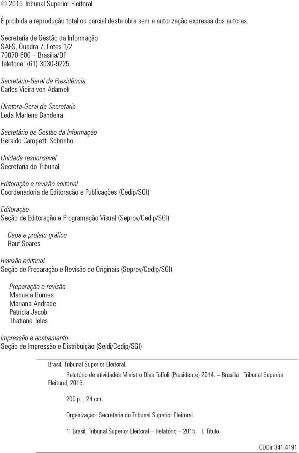 Marlene Bandeira Secretário de Gestão da Informação Geraldo Campetti Sobrinho Unidade responsável Secretaria do Tribunal Editoração e revisão editorial Coordenadoria de Editoração e Publicações