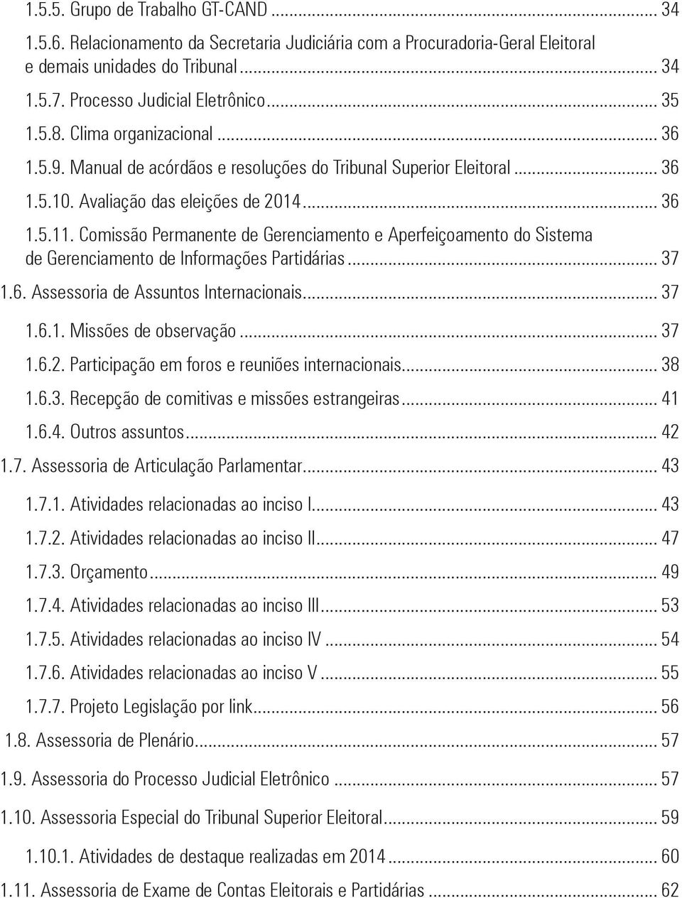 Comissão Permanente de Gerenciamento e Aperfeiçoamento do Sistema de Gerenciamento de Informações Partidárias... 37 1.6. Assessoria de Assuntos Internacionais... 37 1.6.1. Missões de observação... 37 1.6.2.