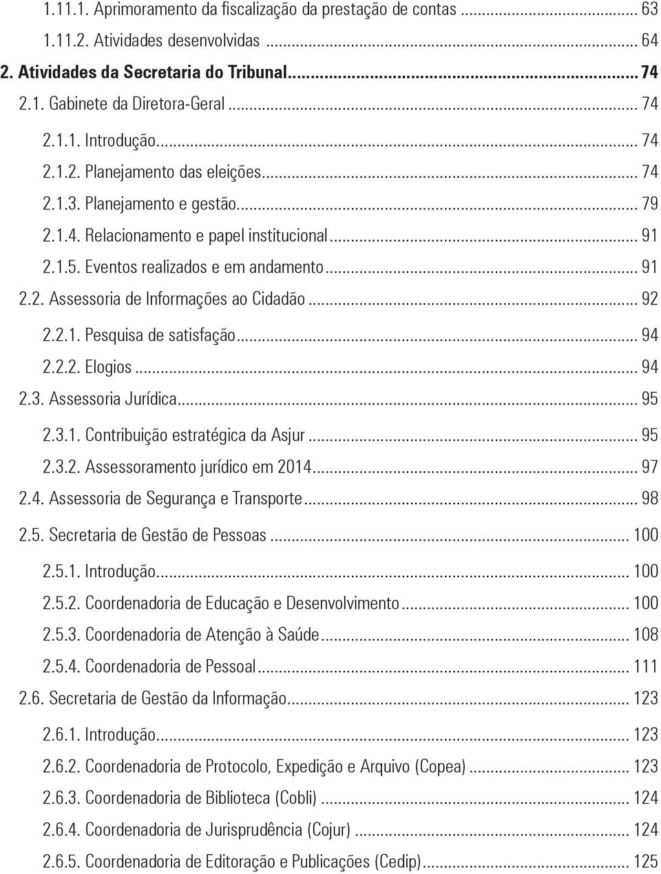 .. 92 2.2.1. Pesquisa de satisfação... 94 2.2.2. Elogios... 94 2.3. Assessoria Jurídica... 95 2.3.1. Contribuição estratégica da Asjur... 95 2.3.2. Assessoramento jurídico em 2014... 97 2.4. Assessoria de Segurança e Transporte.