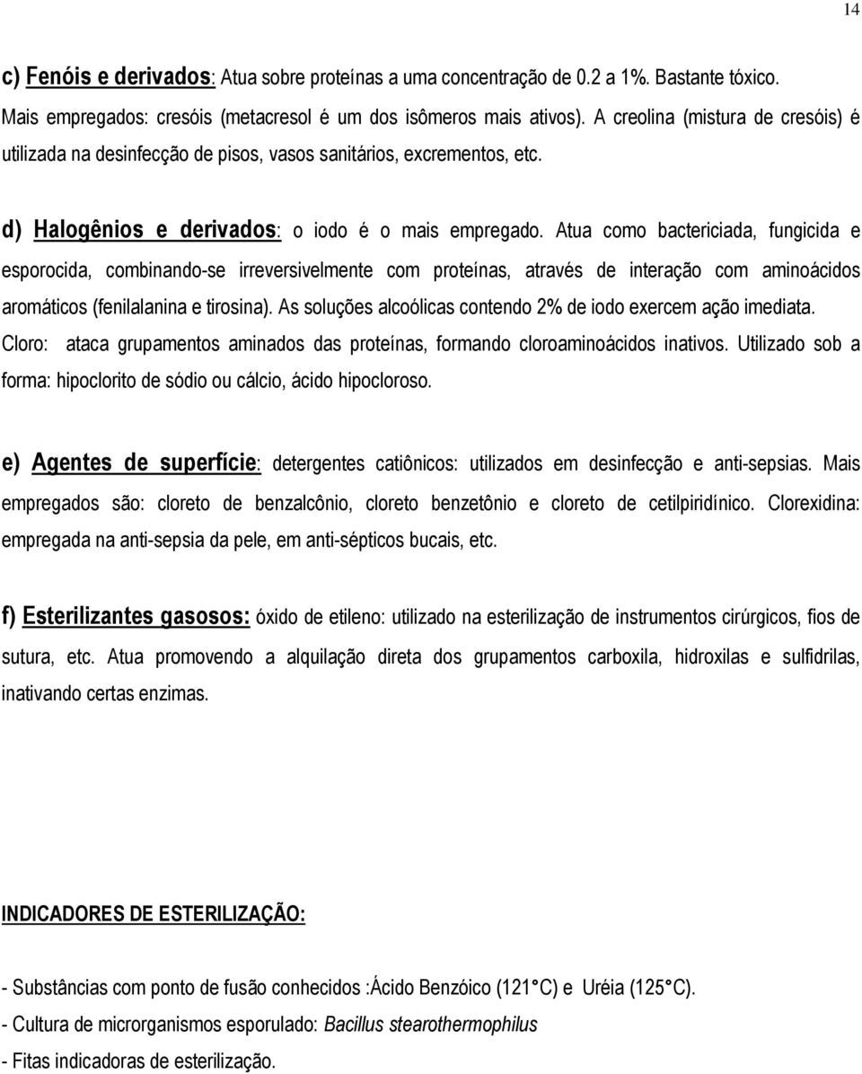 Atua como bactericiada, fungicida e esporocida, combinando-se irreversivelmente com proteínas, através de interação com aminoácidos aromáticos (fenilalanina e tirosina).