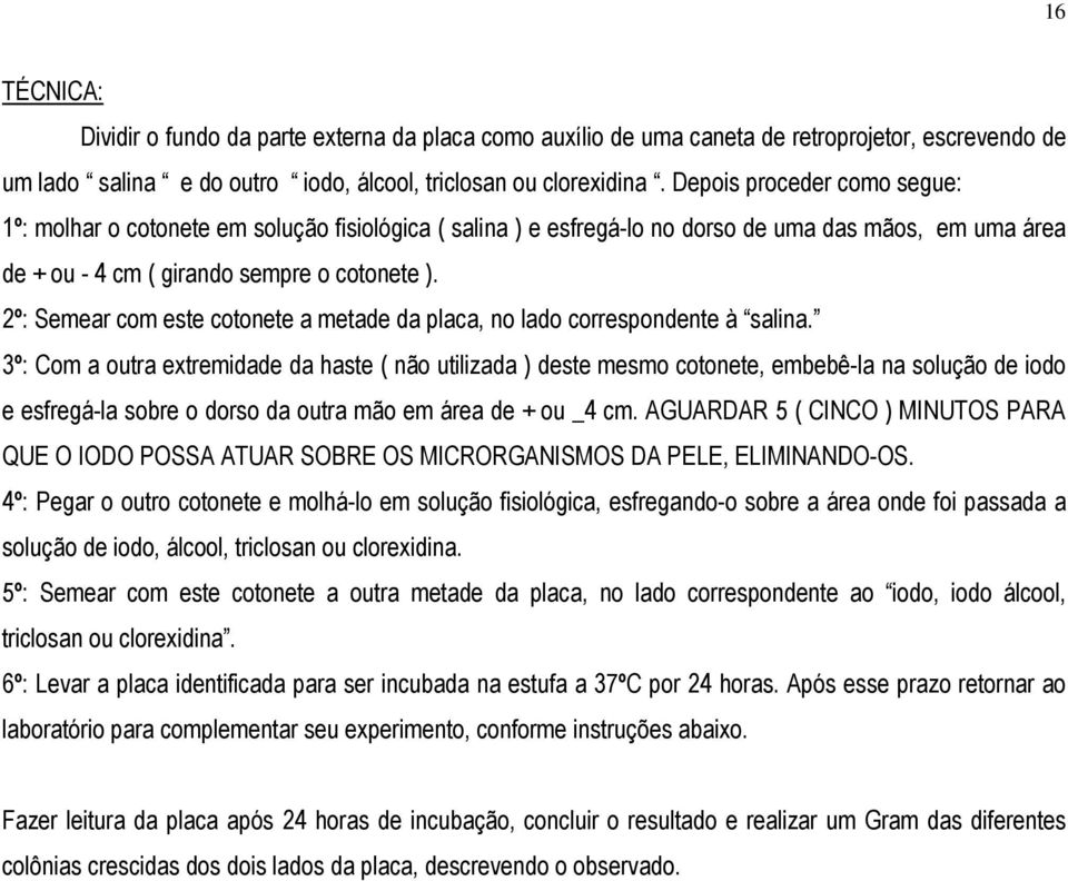 2º: Semear com este cotonete a metade da placa, no lado correspondente à salina.