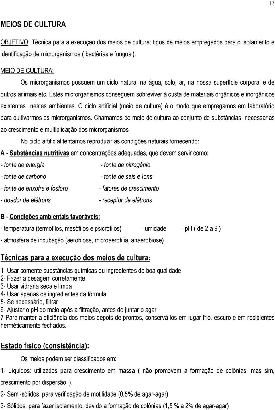 Estes microrganismos conseguem sobreviver à custa de materiais orgânicos e inorgânicos existentes nestes ambientes.