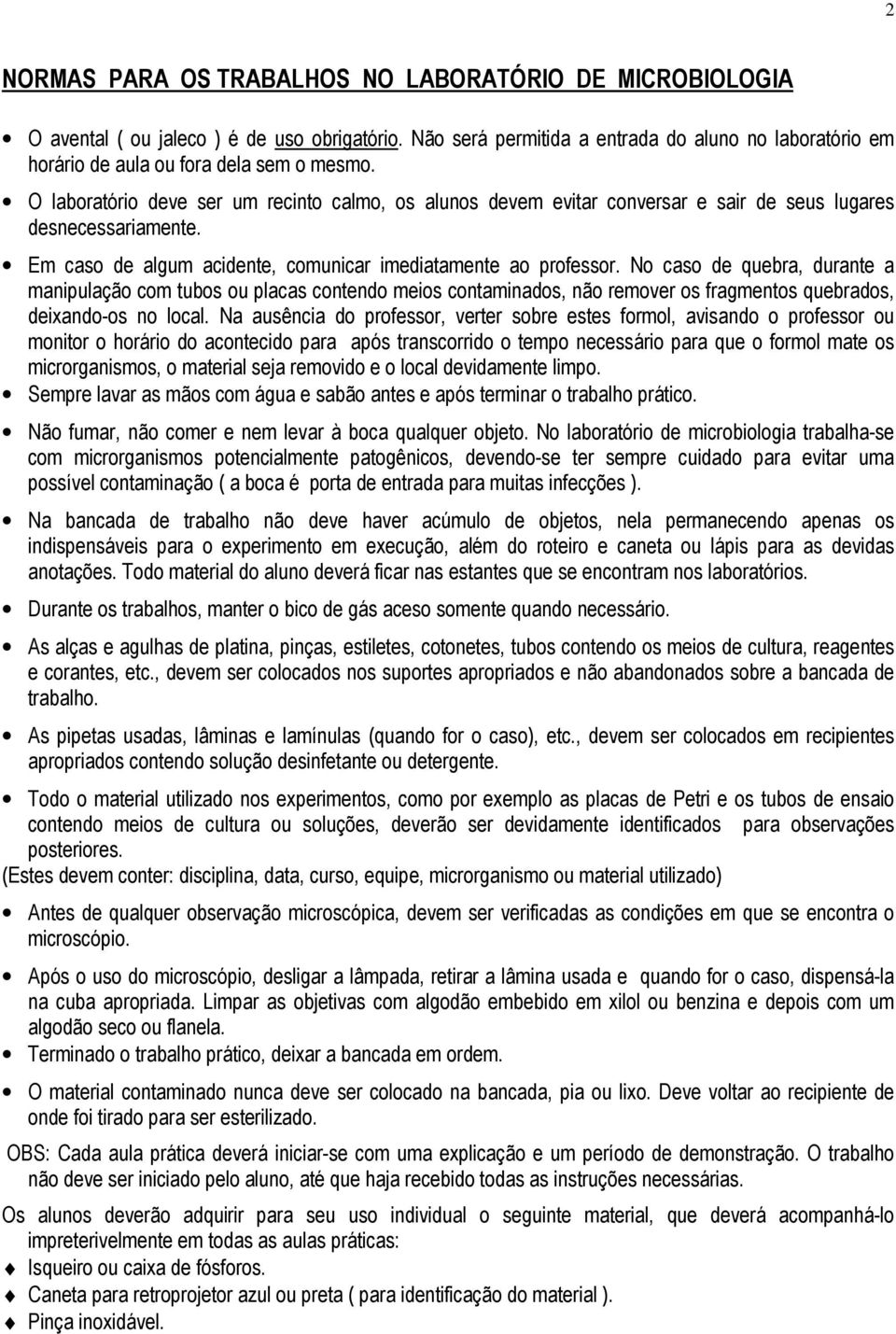 O laboratório deve ser um recinto calmo, os alunos devem evitar conversar e sair de seus lugares desnecessariamente. Em caso de algum acidente, comunicar imediatamente ao professor.