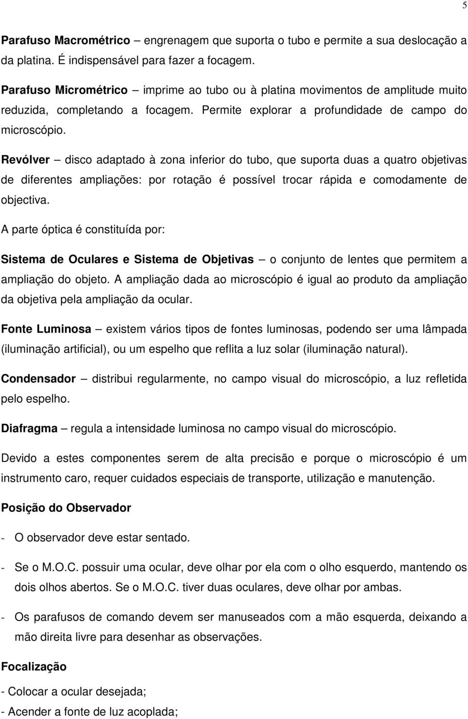 Revólver disco adaptado à zona inferior do tubo, que suporta duas a quatro objetivas de diferentes ampliações: por rotação é possível trocar rápida e comodamente de objectiva.