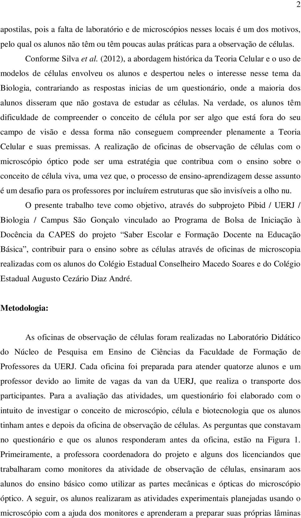 questionário, onde a maioria dos alunos disseram que não gostava de estudar as células.