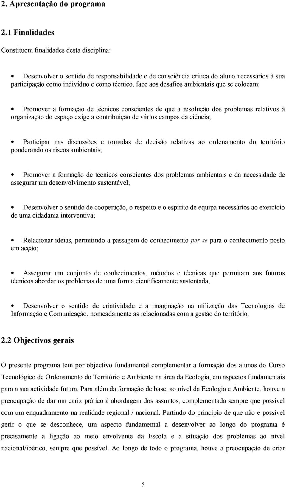 aos desafios ambientais que se colocam; Promover a formação de técnicos conscientes de que a resolução dos problemas relativos à organização do espaço exige a contribuição de vários campos da