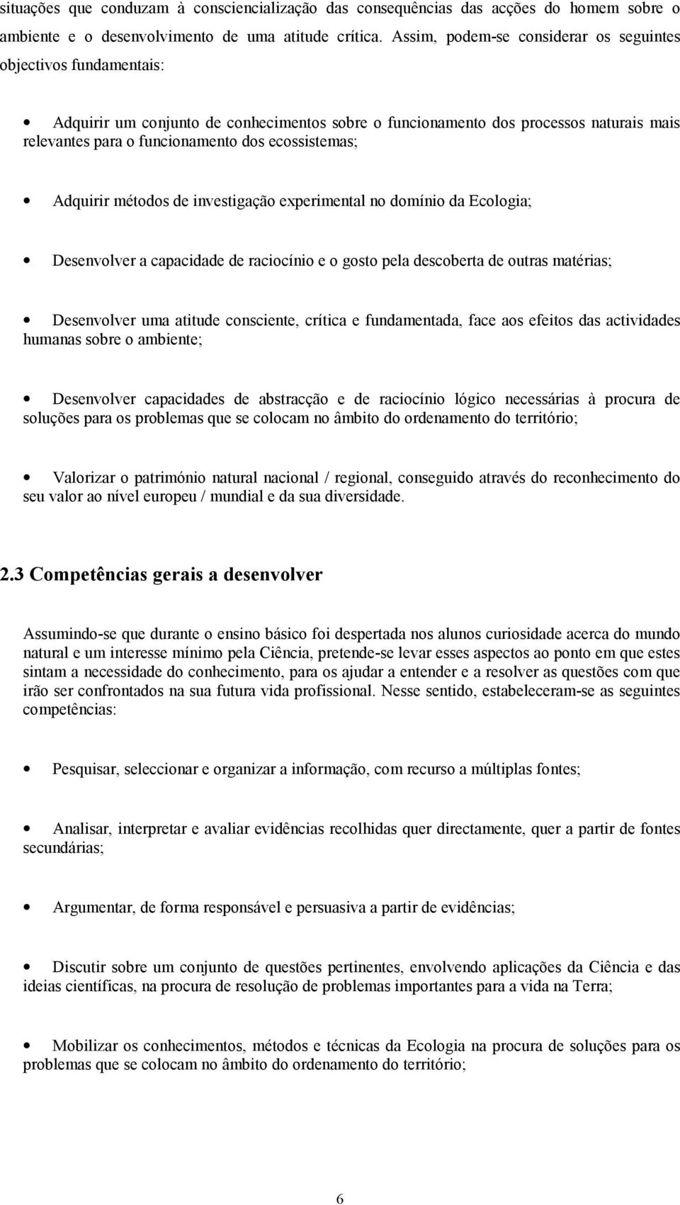 ecossistemas; Adquirir métodos de investigação experimental no domínio da Ecologia; Desenvolver a capacidade de raciocínio e o gosto pela descoberta de outras matérias; Desenvolver uma atitude