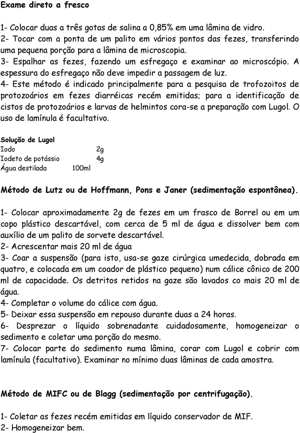 A espessura do esfregaço não deve impedir a passagem de luz.