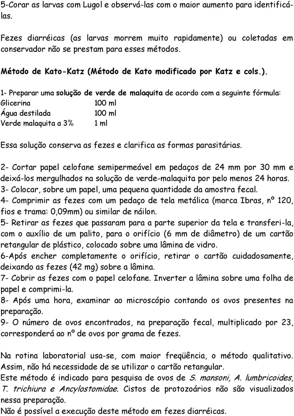 1- Preparar uma solução de verde de malaquita de acordo com a seguinte fórmula: Glicerina 100 ml Água destilada 100 ml Verde malaquita a 3% 1 ml Essa solução conserva as fezes e clarifica as formas