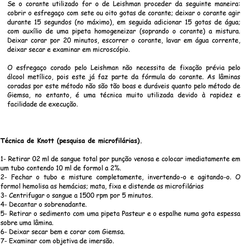 Deixar corar por 20 minutos, escorrer o corante, lavar em água corrente, deixar secar e examinar em microscópio.