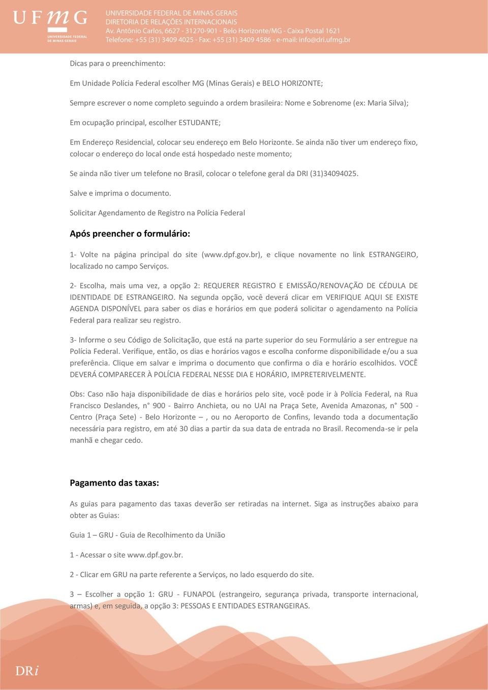 Se ainda não tiver um endereço fixo, colocar o endereço do local onde está hospedado neste momento; Se ainda não tiver um telefone no Brasil, colocar o telefone geral da DRI (31)34094025.