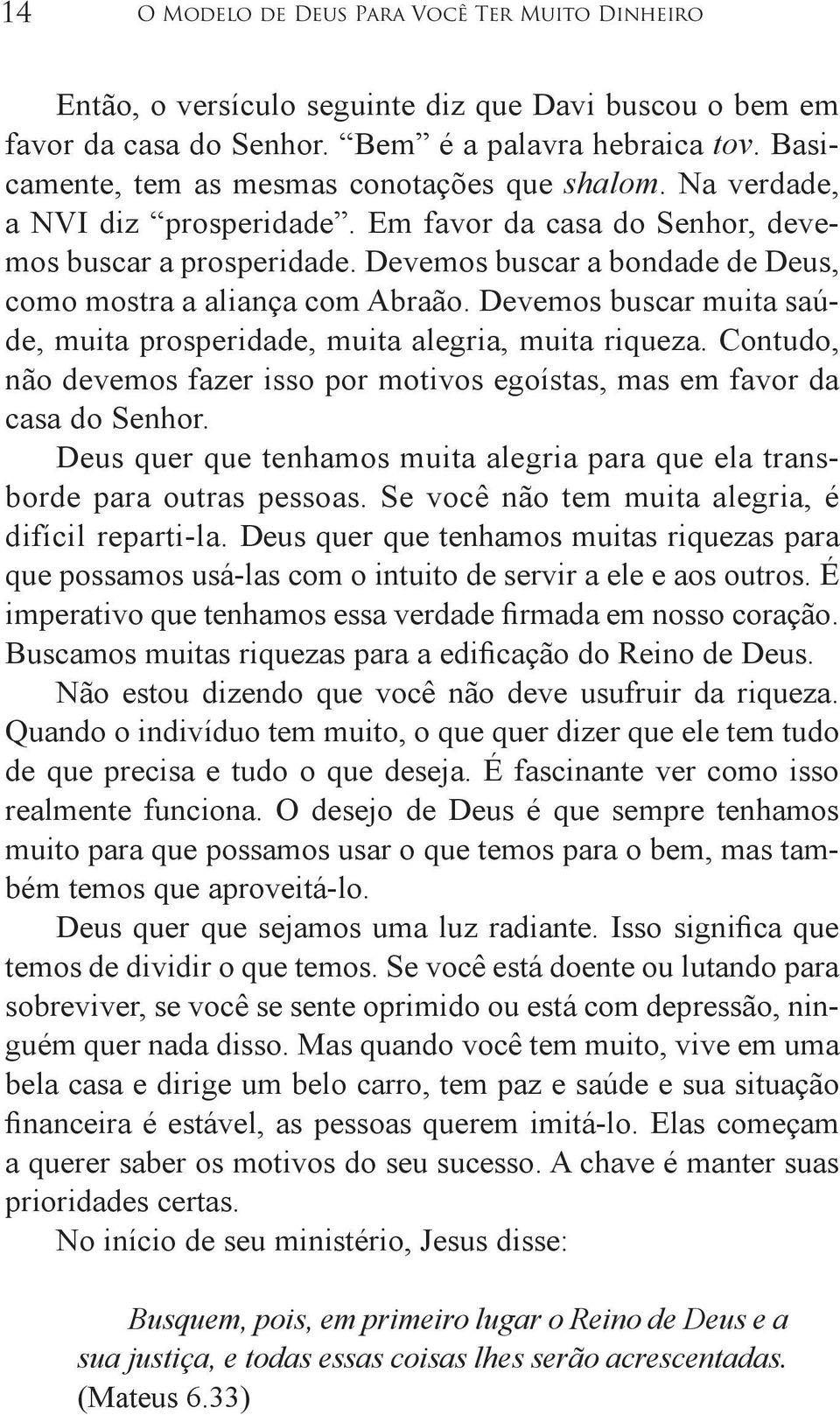 Devemos buscar a bondade de Deus, como mostra a aliança com Abraão. Devemos buscar muita saúde, muita prosperidade, muita alegria, muita riqueza.