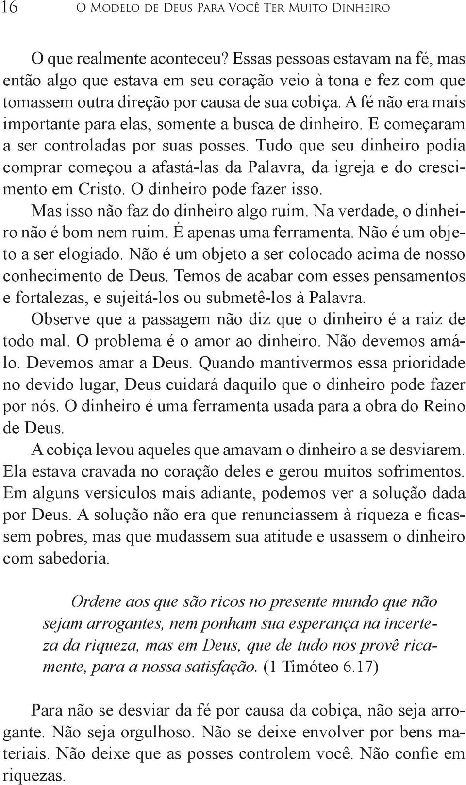 A fé não era mais importante para elas, somente a busca de dinheiro. E começaram a ser controladas por suas posses.