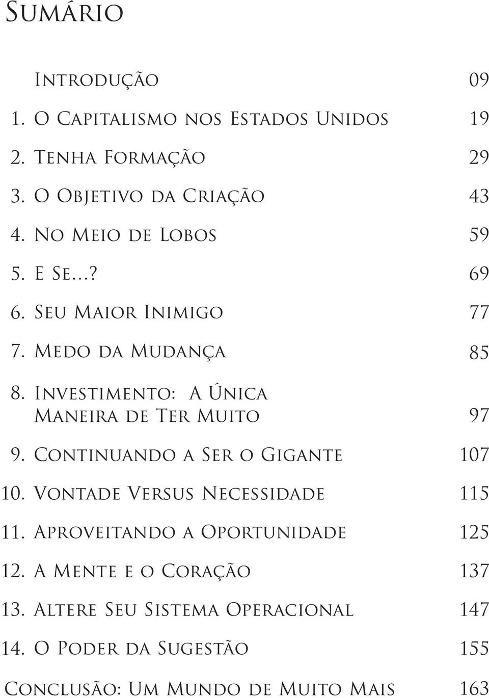 Seu Maior Inimigo Medo da Mudança 09 19 29 43 59 69 77 85 8. Investimento: A Única Maneira de Ter Muito 97 9. 10. 11.