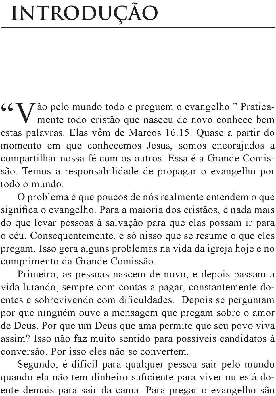 O problema é que poucos de nós realmente entendem o que significa o evangelho. Para a maioria dos cristãos, é nada mais do que levar pessoas à salvação para que elas possam ir para o céu.