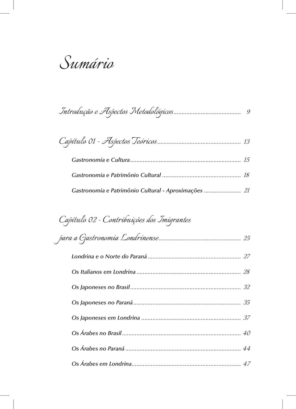 .. 21 Capítulo 02 - Contribuições dos Imigrantes para a Gastronomia Londrinense... 25 Londrina e o Norte do Paraná.