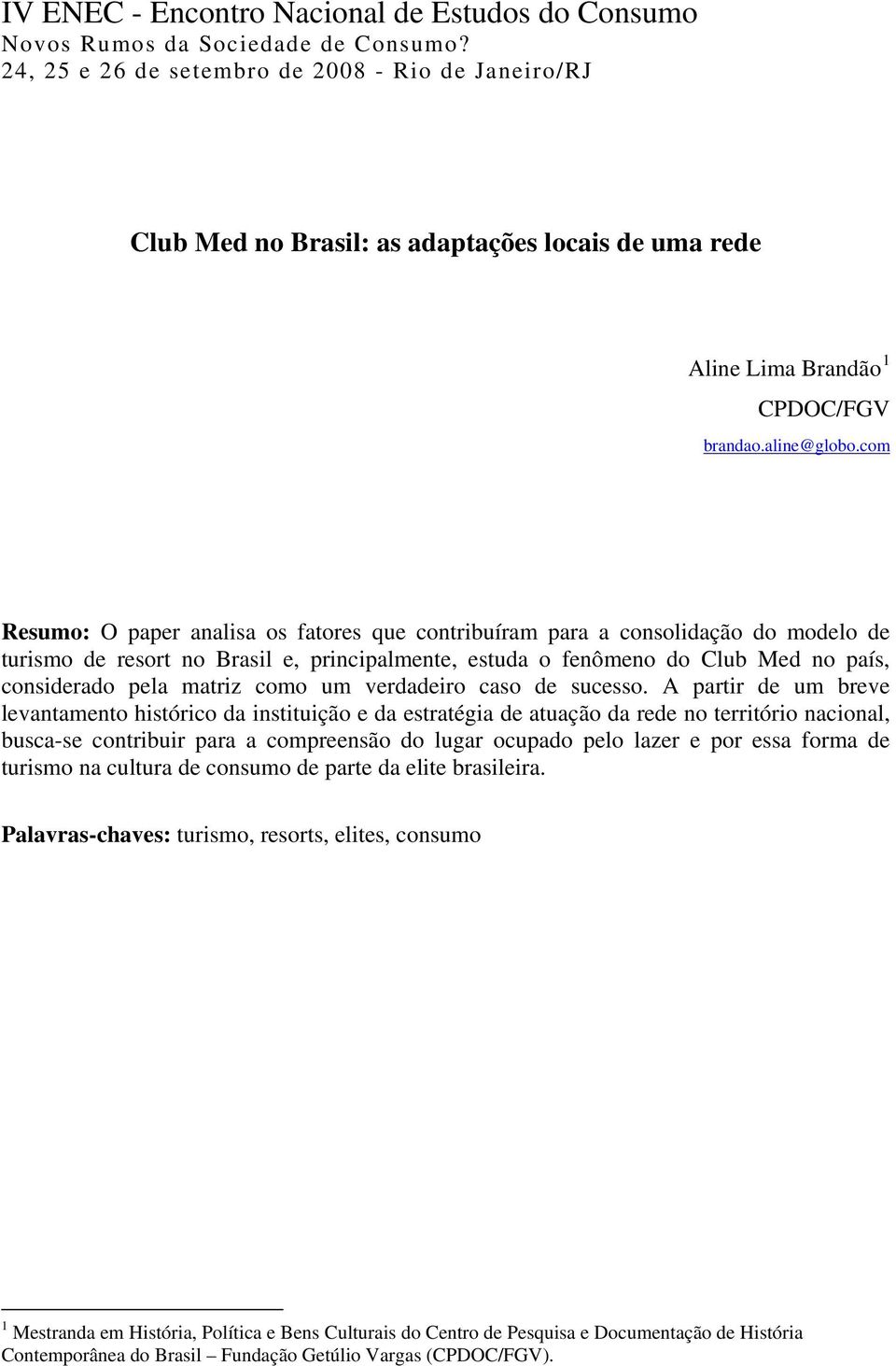 com Resumo: O paper analisa os fatores que contribuíram para a consolidação do modelo de turismo de resort no Brasil e, principalmente, estuda o fenômeno do Club Med no país, considerado pela matriz