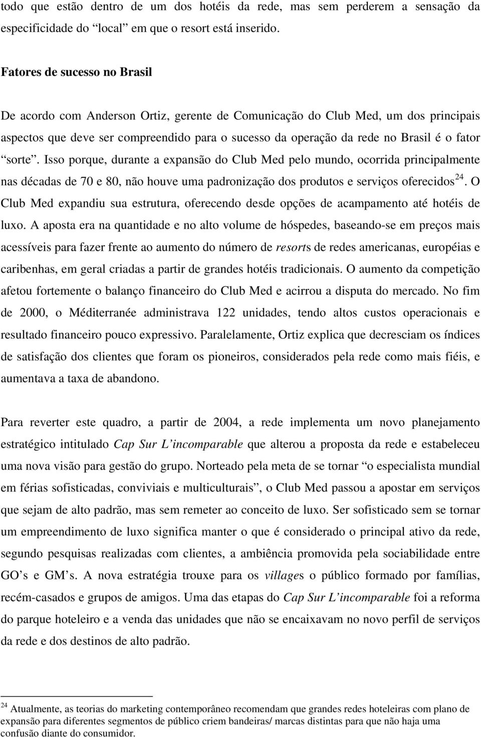 fator sorte. Isso porque, durante a expansão do Club Med pelo mundo, ocorrida principalmente nas décadas de 70 e 80, não houve uma padronização dos produtos e serviços oferecidos 24.