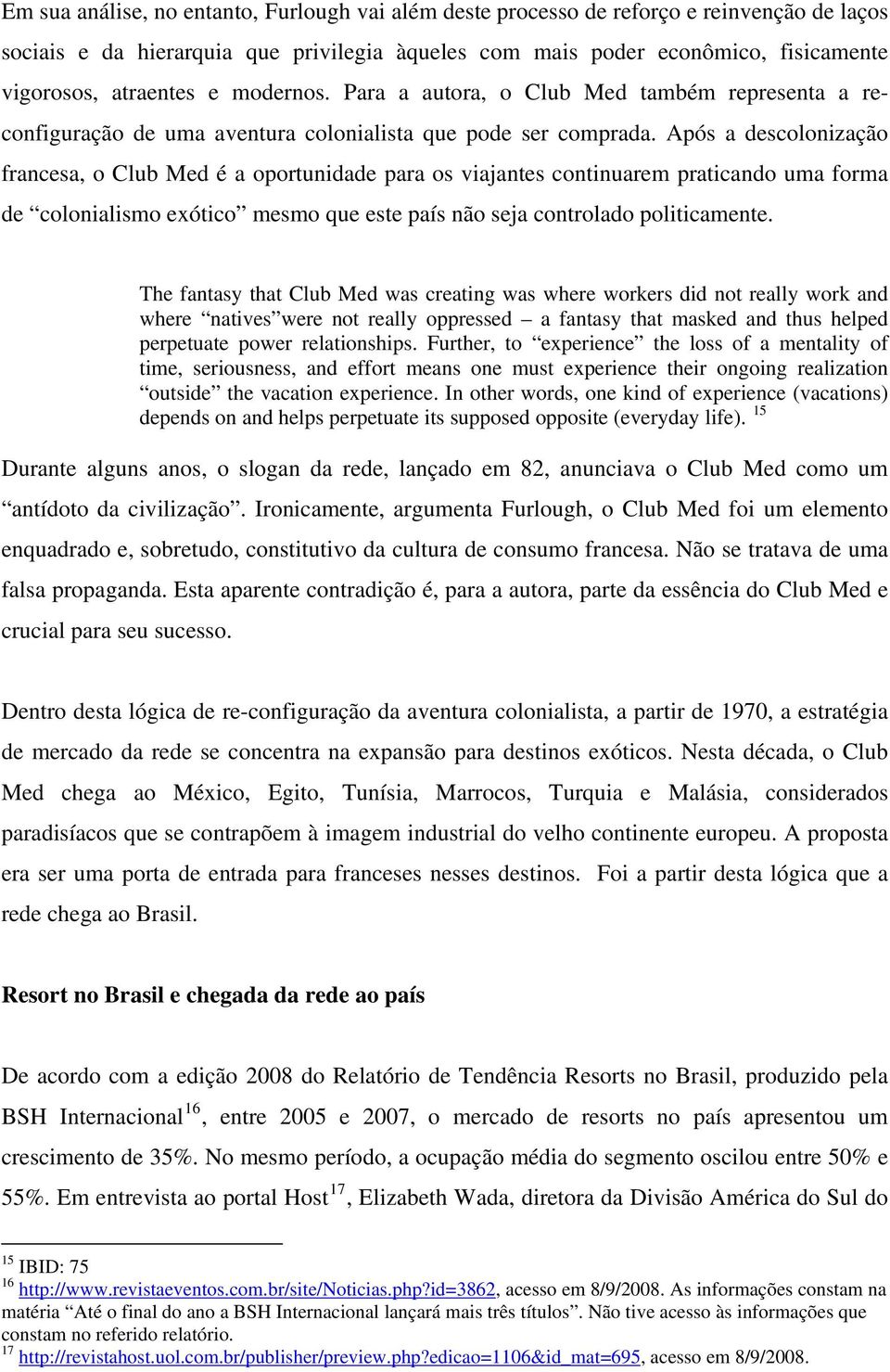 Após a descolonização francesa, o Club Med é a oportunidade para os viajantes continuarem praticando uma forma de colonialismo exótico mesmo que este país não seja controlado politicamente.