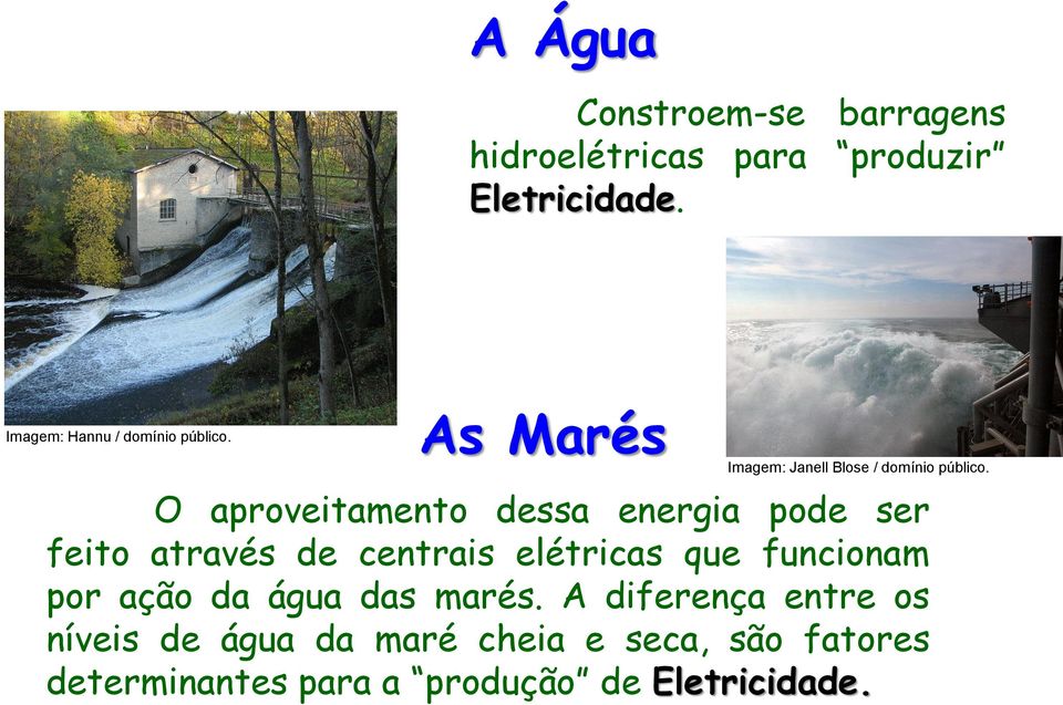 O aproveitamento dessa energia pode ser feito através de centrais elétricas que funcionam por